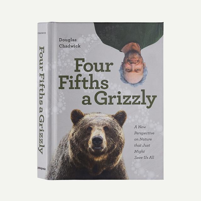 Patagonia - Four Fifths a Grizzly: A New Perspective on Nature that Just Might Save Us All (by Douglas Chadwick)